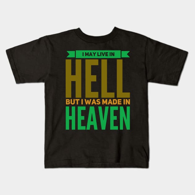 I May Live In Hell, But I Was Made In Heaven Kids T-Shirt by Graffix